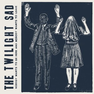 The Twilight Sad - Nobody Wants to Be Here But Nobody Wants to Leave