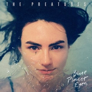 The Preatures - Blue Planet Eyes